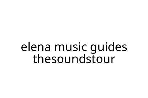 elena music guides thesoundstour