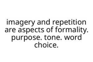 imagery and repetition are aspects of formality. purpose. tone. word choice.