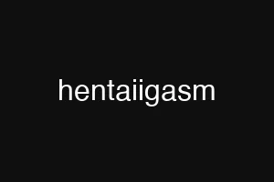 hentaiigasm