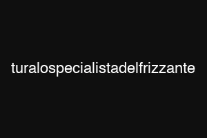 turalospecialistadelfrizzante