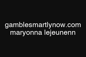 gamblesmartlynow.com maryonna lejeunenn